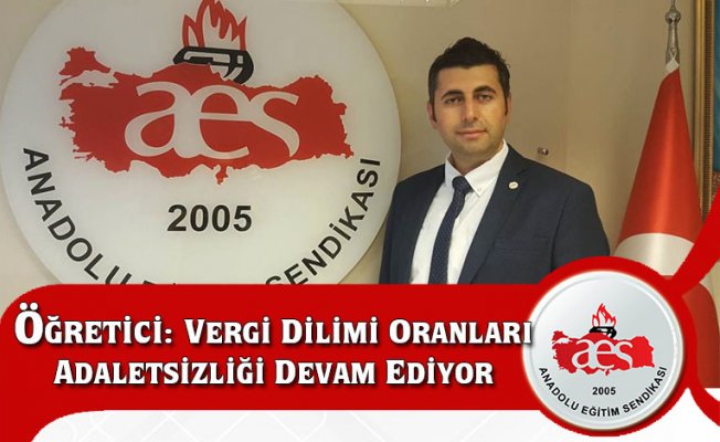 ÖĞRETİCİ: VERGİ DİLİMİ ORANLARI ADALETSİZLİĞİ DEVAM EDİYOR