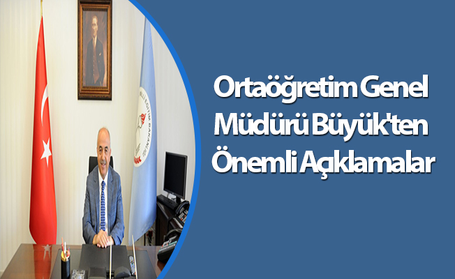 Ortaöğretim Genel Müdürü Yusuf Büyük'ten Önemli Açıklamalar