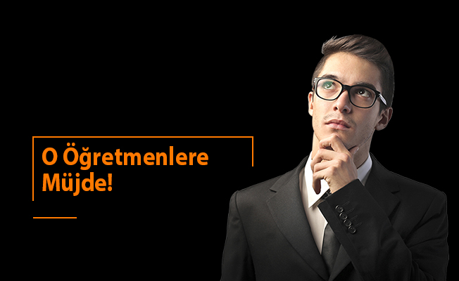 O Öğretmenlere Müjde!