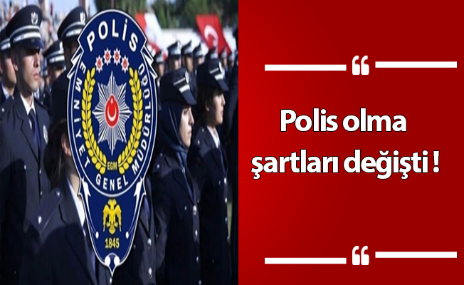 Polis olma şartları değişti !