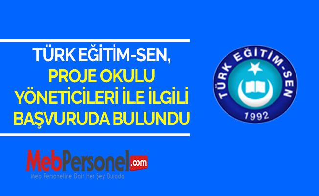 TÜRK EĞİTİM-SEN, PROJE OKULU YÖNETİCİLERİ İLE İLGİLİ BAŞVURUDA BULUNDU