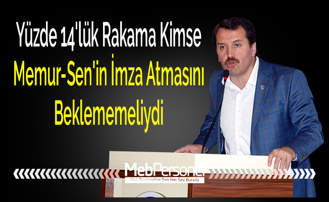 Yüzde 14'lük Rakama Kimse Memur-Sen'in İmza Atmasını Beklememeliydi