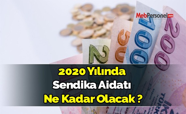 2020 YILINDA SENDİKA AİDATI NE KADAR OLACAK?