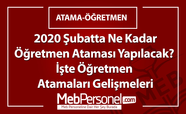 2020 Şubatta Ne Kadar Öğretmen Ataması Yapılacak? İşte Öğretmen Atamaları Gelişmeleri