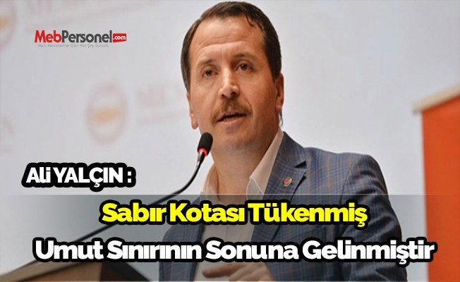 Ali Yalçın: Sabır kotası tüketilmiş, umut sınırının sonuna gelinmiştir!