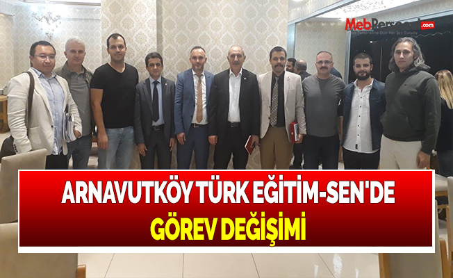 ARNAVUTKÖY TÜRK EĞİTİM-SEN'DE GÖREV DEĞİŞİMİ