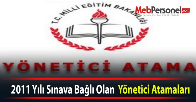 2011 Yılı Sınava Bağlı Olan  Yönetici Atamaları