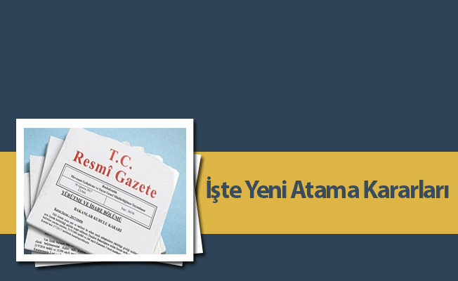 İşte Yeni Atama Kararları