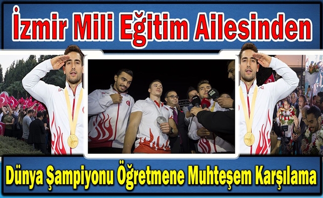 İzmir İl Milli Eğitim Ailesinden Dünya Şampiyonu Öğretmene Muhteşem Karşılama