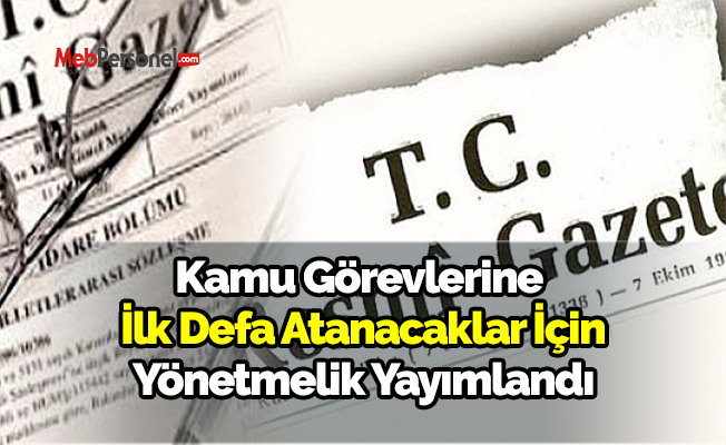 Kamu Görevlerine İlk Defa Atanacaklar Hakkında Yönetmelikte değişiklik