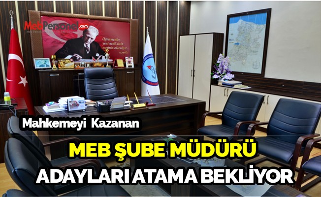 Mahkeme Kazanan MEB Şube Müdürü Adayları Atama Bekliyor