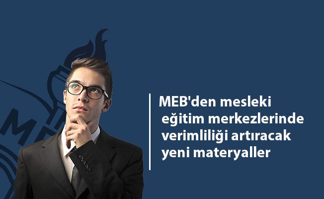 MEB'den mesleki eğitim merkezlerinde verimliliği artıracak yeni materyaller