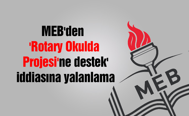 MEB'den 'Rotary Okulda Projesi'ne destek' iddiasına yalanlama