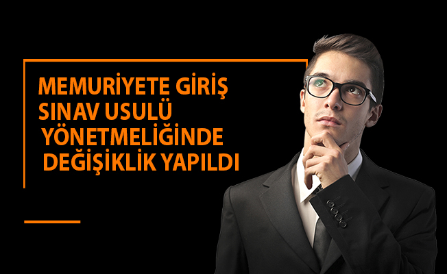 MEMURİYETE GİRİŞ SINAV USULÜ YÖNETMELİĞİNDE DEĞİŞİKLİK YAPILDI