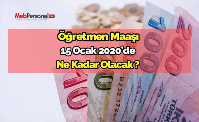 ÖĞRETMEN MAAŞI 15 OCAK 2020’DE HER DERECEDE NE KADAR OLACAK?