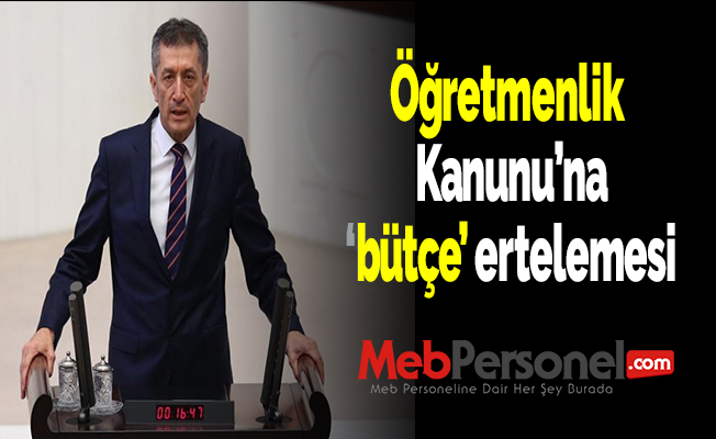 Öğretmenlik Kanunu’na ‘bütçe’ ertelemesi