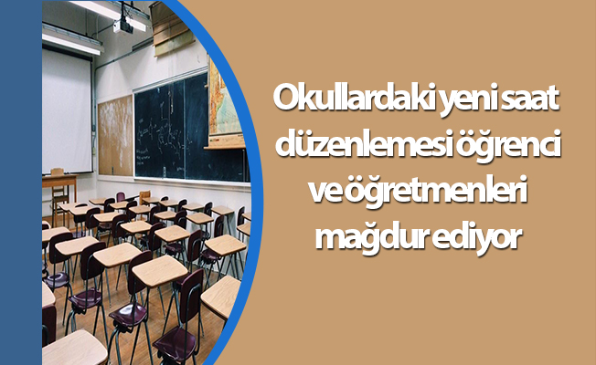 Okullardaki yeni saat düzenlemesi öğrenci ve öğretmenleri mağdur ediyor