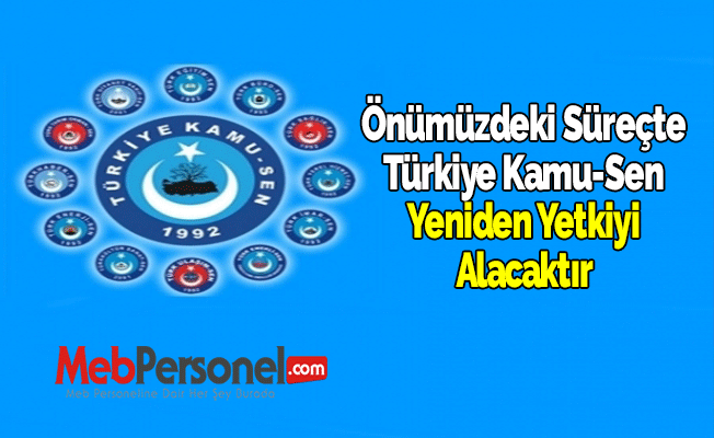 Önümüzdeki Süreçte Türkiye Kamu-Sen Yeniden Yetkiyi Alacaktır