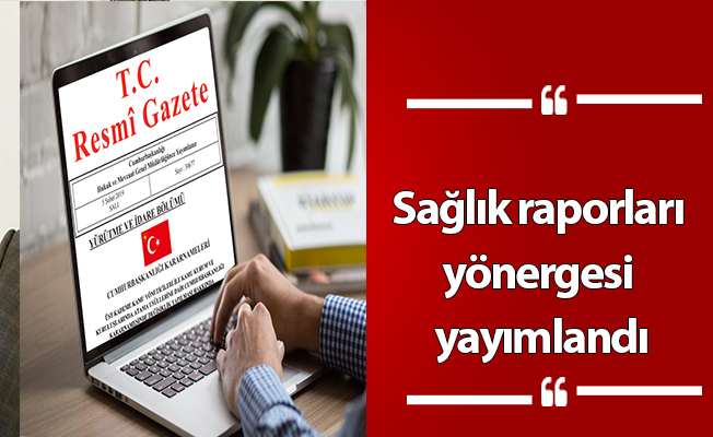 Sağlık raporları yönergesi yayımlandı...