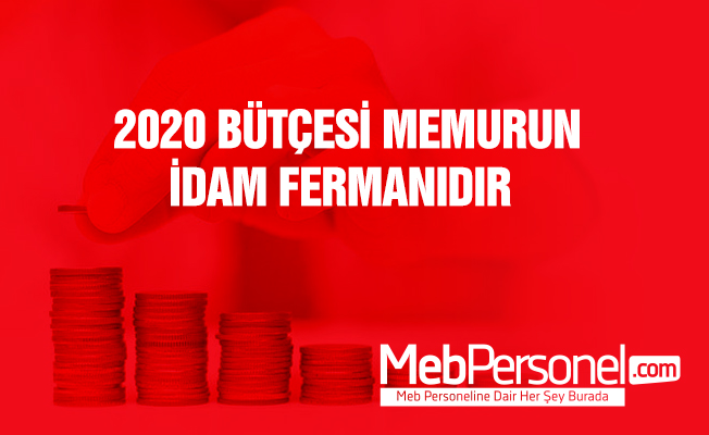 '2020 bütçesi memurun idam fermanıdır'