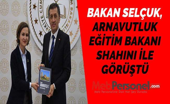 BAKAN SELÇUK, ARNAVUTLUK EĞİTİM BAKANI SHAHINI İLE GÖRÜŞTÜ