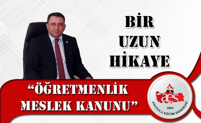 BİR UZUN HİKAYE “ÖĞRETMENLİK MESLEK KANUNU”