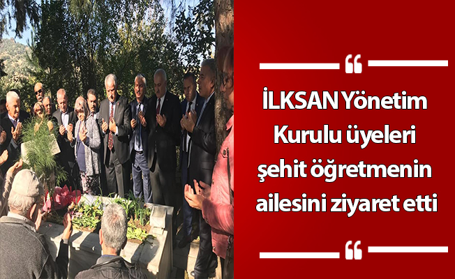 İLKSAN Yönetim Kurulu üyeleri şehit öğretmenin ailesini ziyaret etti