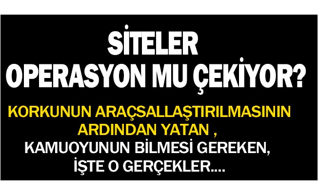 Korkuyu Araçsallaştıranların, 'Siteler Operasyon Çekiyor' Yalanı!