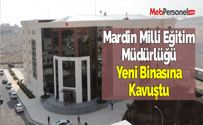 Mardin Milli Eğitim Müdürlüğü Yeni Binasına Kavuştu