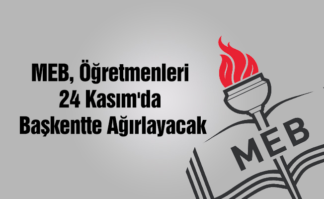 MEB, öğretmenleri 24 Kasım'da Başkentte ağırlayacak