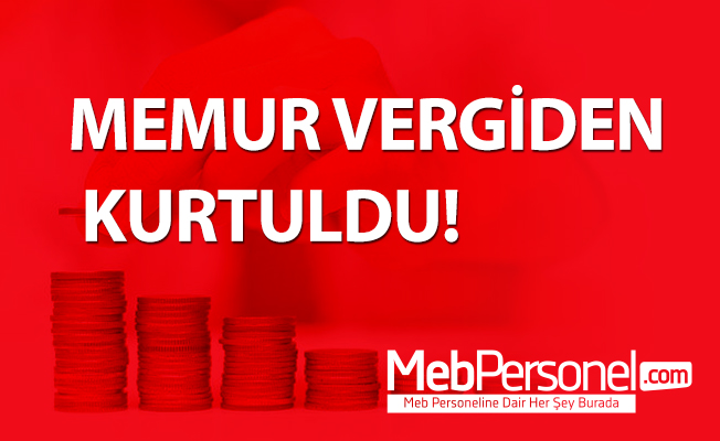 MEMUR VERGİDEN KURTULDU!..