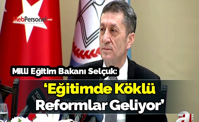 Milli Eğitim Bakanı Selçuk : Eğitimde köklü reformlar geliyor