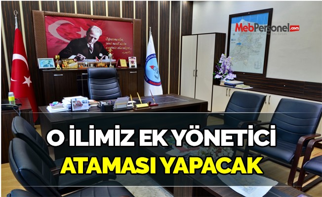 O İlimiz Ek Yönetici Ataması Yapacak