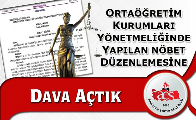 ORTAÖĞRETİM KURUMLARI YÖNETMELİĞİNDE YAPILAN NÖBET DÜZENLEMESİNE DAVA AÇTIK