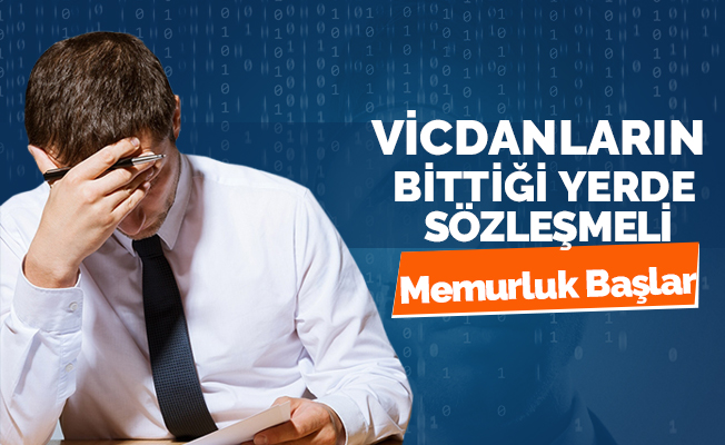 Vicdanların Bittiği Yerde Sözleşmeli Memurluk Başlar