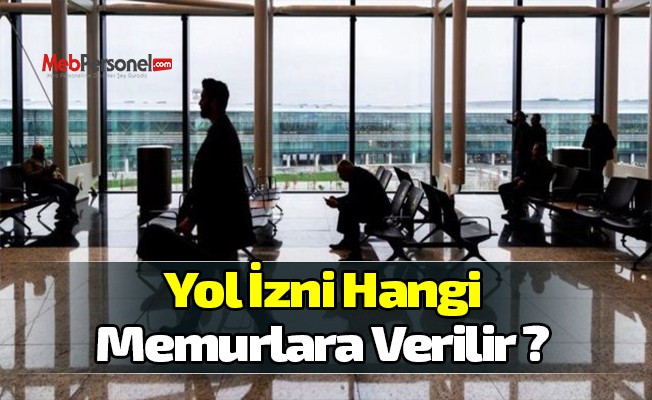 Yol İzni Hangi Memurlara Verilir ?