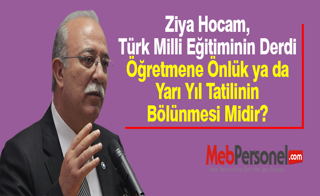 Ziya Hocam, Türk Milli Eğitiminin Derdi Öğretmene Önlük ya da Yarı Yıl Tatilinin Bölünmesi Midir?