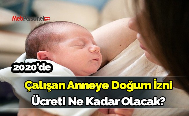 2020'de çalışan anneye doğum izni ücreti ne kadar olacak?