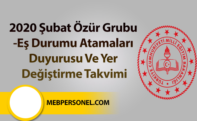 2020 Şubat Özür Grubu -Eş Durumu Atamaları Duyurusu Ve Yer Değiştirme Takvimi