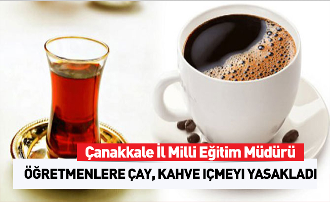 Çanakkale Milli Eğitim Müdürü Öğretmenler Odasında Çayı Yasakladı