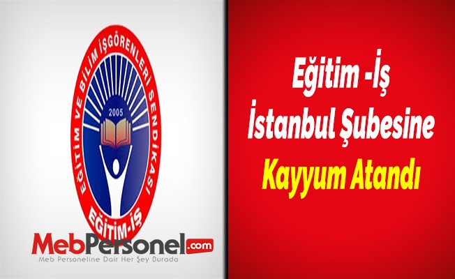 Eğitim-İş'in İstanbul şubesine kayyum atandı