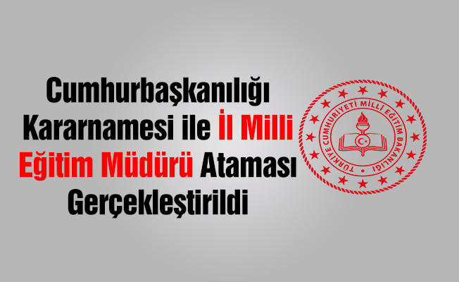 İl Milli Eğitim Müdürü Ataması Resmi Gazete'de