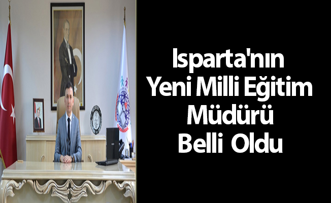 Isparta'nın Yeni Milli Eğitim Müdürü Belli  Oldu