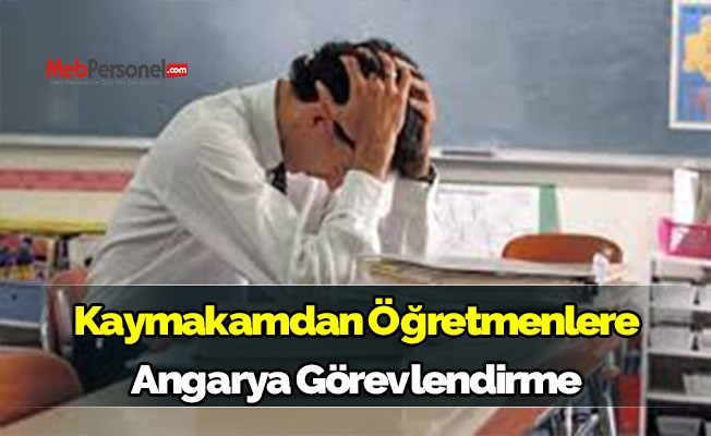 Kaymakamdan Öğretmenlere Angarya Görevlendirme