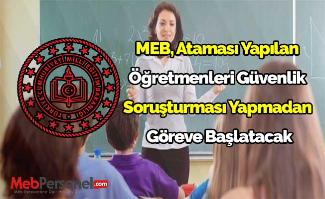 MEB, Ataması Yapılan Öğretmenleri Güvenlik Soruşturması Yapmadan Göreve Başlatacak