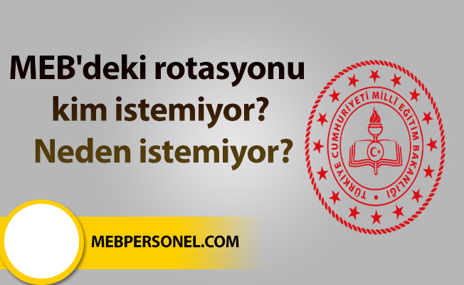 MEB'deki rotasyonu kim istemiyor? Neden istemiyor?