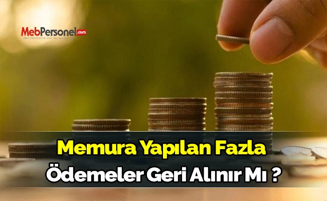 Memura Yapılan Fazla Ödemeler Geri Alınır mı ?