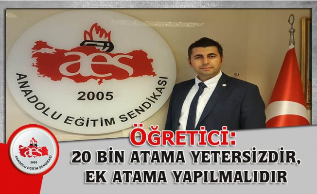 ÖĞRETİCİ: 20 BİN ATAMA YETERSİZDİR, EK ATAMA YAPILMALIDIR