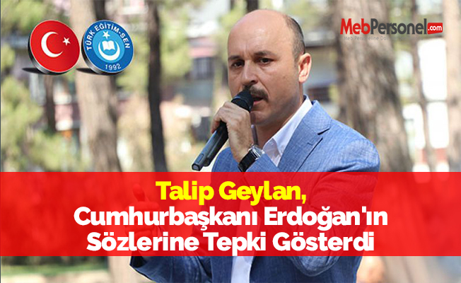 Talip Geylan, Cumhurbaşkanı Erdoğan'ın Sözlerine Tepki Gösterdi