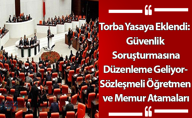 Torba Yasaya Eklendi: Güvenlik Soruşturmasına Düzenleme Geliyor- Sözleşmeli Öğretmen ve Memur Atamaları